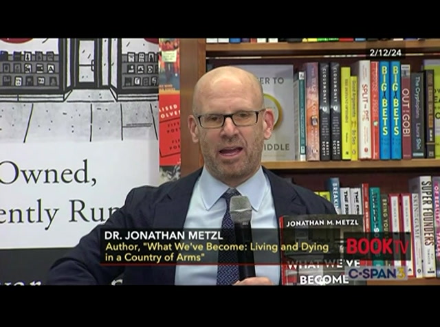 Dr. Jonathan Metzl, "What We've Become - Living and Dying in a Country of Arms" : CSPAN3 : April 20, 2024 2:55pm-4:02pm EDT