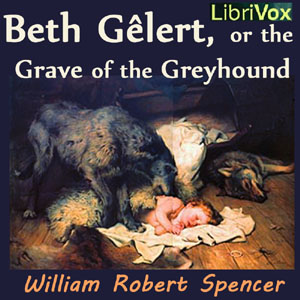The Grave of the GreyhoundLibriVox volunteers bring you 16 recordings of Beth Gêlert or the Grave of the Greyhound by William Robert Spencer.