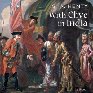 With Clive in IndiaWith Clive in India gives a vivid picture of the wonderful events of the ten years which at their commencement saw Madras in the hands of the FrenchCalcutta at the mercy ...