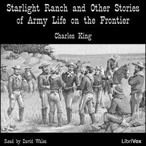 Starlight RanchFive stories of Army life in the mid to late 19th century. Charles King 1844 