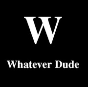 Whatever Dude