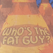 Who's The Fat Guy?