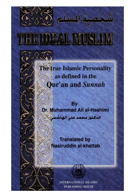 The Ideal Muslim   The True Islamic Personality as Defined in The Qur\'an  and  Sunnah   شخصية المسلم