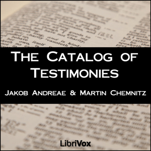 Catalog of Testimonies, The by Jakob Andreae (1528 - 1590) and Martin Chemnitz (1522 - 1586)