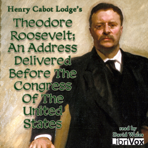 Theodore Roosevelt; An Address Delivered Before The Congress Of The United States