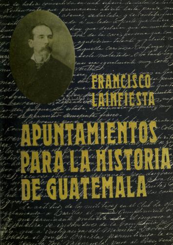 Cover of: Apuntamientos para la historia de Guatemala by Francisco Lainfiesta