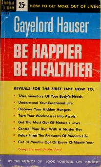 Cover of: Be happier, be healthier by Bengamin Gayelord Hauser