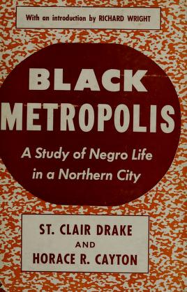 Cover of: Black metropolis by [by] St. Clair Drake and Horace R. Cayton ; with an introduction by Richard Wright.