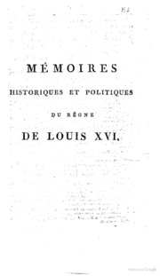 Mémoires historiques et politiques du règne de Louis 16., depuis son ...