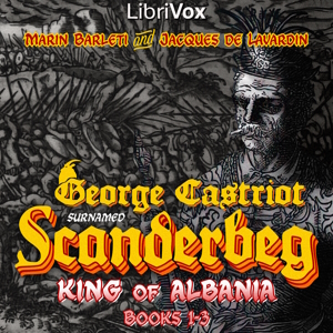 George Castriot, surnamed Scanderbeg, King of Albania, Books 1–3