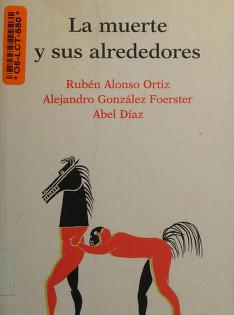 Cover of: La muerte y sus alrededores by Rubén Alonso Ortiz, Alejandro González Foerster, Abel Díaz.