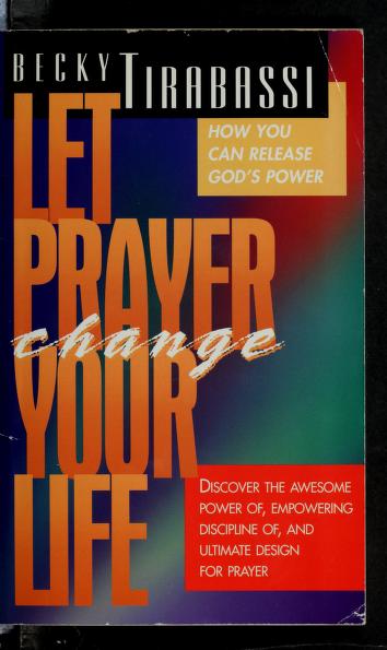 Cover of: Let prayer change your life by Becky Tirabassi