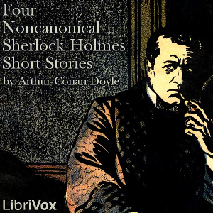 Four Noncanonical Sherlock Holmes Short StoriesAlthough the Sherlock Holmes canon traditionally consists of four novels and 56 short stories written by Arthur Conan Doyle there are many Sherlock Holmes stories outside