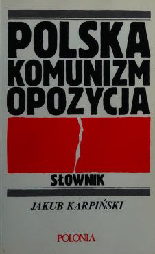 Cover of: Polska, komunizm, opozycja by Jakub Karpiński