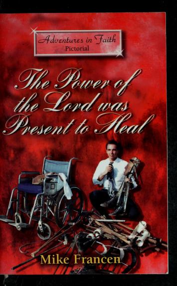 Cover of: The power of the Lord was present to heal by Mike Francen