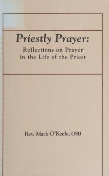 Cover of: Priestly Prayer. Reflections on Prayer in the Life of the Priest by Mark O'Keefe