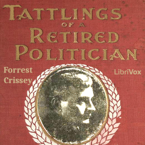 Tattlings of a Retired PoliticianThe letters non-partisan of Hon. William Bradley Ex-Governor and former veteran of practical politics written to his friend and protege Ned who is still busy ...