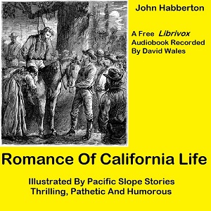 Romance of California Life Illustrated By Pacific Slope Stories, Thrilling, Pathetic And Humorous