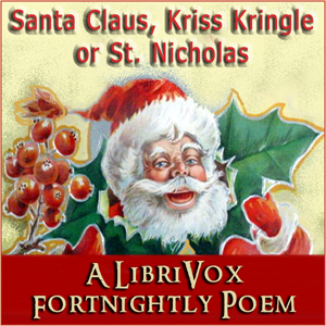 Santa Claus, Kriss Kringle or St. NIcholas. LibriVox volunteers bring you 14 recordings of Santa Claus, Kriss Kringle or St. NIcholas by Anomymous.<br> This was the Fortnightly Poetry project for Decem