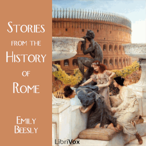 Stories from the History of RomeMrs. Emily Beesly, the writer of this brilliant narrative, lived in an era of nothing but fairy tales and the stories of nursery life for her children.
