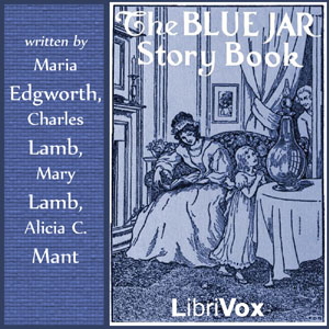 The Blue Jar Story BookThis is a collection of 6 delightful stories about children by some of the best authors of the period Charles Lamb, Mary Lamb, Maria Edgeworth and Alicia Catherine Mant.