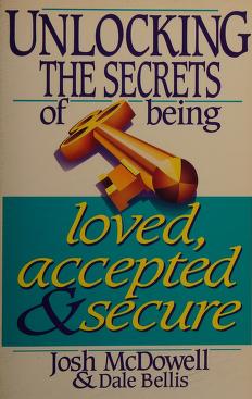 Cover of: Unlocking the secrets of being loved, accepted & secure by Josh McDowell