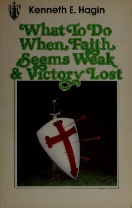 Cover of: What to do when faith seems weak & victory lost by Kenneth E. Hagin