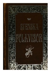 Svenska Folkvisor utgifna af E. G. Geijer och A. A