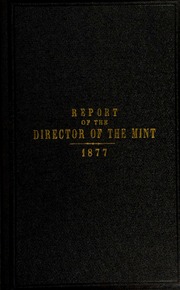 Annual Report of the Director of the Mint to the Secretary of the Treasury for the Fiscal Year Ended June 30, 1877