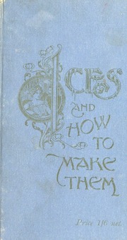 Ices, and how to make them : a popular treatise on cream, water, and fancy dessert ices, ice puddings, mousses, parfaits, granites, cooling cups, punches, etc