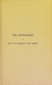 The odontalgist, or, How to preserve the teeth, cure toothache, and regulate dentition from infancy to age