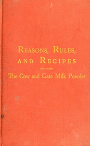 Reasons, rules, and recipes for using the Cow and Gate Milk Powder, with a few suggestive menus for flesh-eaters and non-flesh-eaters, and an introduction