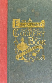 The Englishwoman's cookery book : being a collection of economical recipes taken from her 