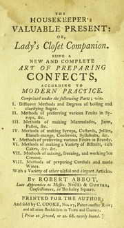 The housekeeper's valuable present: or, lady's closet companion. Being a new and complete art of preparing confects, according to modern practice... With a variety of other useful and elegant articles