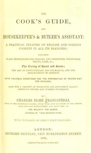 The cook's guide, and housekeeper's & butler's assistant : a practical treatise on English and foreign cookery in all its branches; containing plain instructions for pickling and preserving vegetables, fruits, game, &c.; the curing of hams and bacon; the art of confectionary and ice-making, and the arrangement of desserts. With valuable directions for the preparation of proper diet for invalids; also for a variety of wine-cups and epicurean salads; American drinks, and summer beverages