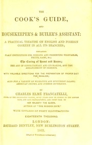 The cook's guide and housekeeper's & butler's assistant : a practical treatise on English and foreign cookery in all its branches, containing plain instructions for pickling and preserving vegetables, fruits, game, &c, the curing of hams and bacon, the art of confectionery and ice-making, and the arrangement of desserts, with valuable directions for the preparation of proper diet for invalids, also for a variety of wine-cups and epicurean salads, American drinks, and summer beverages