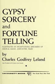 Gypsy sorcery and fortune telling : illustrated by numerous incantations, specimens of medical magic, anecdotes and tales