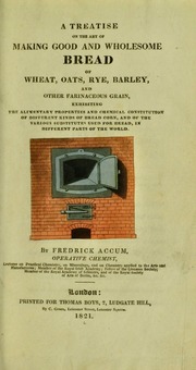 Cover of: A treatise on the art of making good and wholesome bread of wheat, oats, rye, barley, and other farinaceous grain