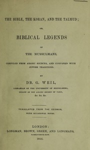 Cover of: The Bible, the Koran, and the Talmud; or, Biblical legends of the Mussulmans. Comp. from Arabic sources, and compared with Jewish traditions