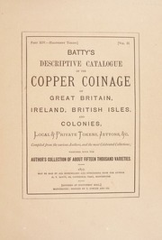 Batty's catalogue of the copper coinage of Great Britain, Ireland, British isles and colonies, local & private tokens, jettons &c., ... together with the author's own collection of about ten thousand varieties, illustrated with plates ... Vol. II : Part XIV.--Halfpenny & farthing tokens.