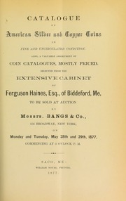 Catalogue of American silver and copper coins ... also, a valuable assortment of coin catalogues, mostly priced, selected from the extensive cabinet of Ferguson Haines ... [05/28/1877]