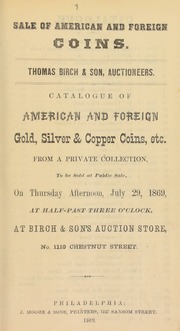 Catalogue of American and foreign gold, silver & copper coins, from a private collection, to be sold at public sale, ... at Birch & Son's auction store ... [07/29/1869]
