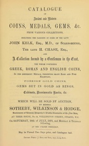 Catalogue of ancient and modern coins, medals, gems, &c., from various collections, including ... the late John Kelk, of Scarborough, the late H. Chase, Esq., and ... a gentleman in the East, ... comprising Greek, Roman and English coins, ... foreign gold coins, gems set in gold as rings, [etc.] ... [07/26/1873]