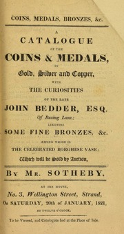 A catalogue of the coins & medals, in gold, silver and copper, with the curiosities, of the late John Bedder, Esq., of Basing Lane; likewise some fine bronzes, &c., among which is the celebrated Borghese vase ... [01/20/1821]