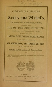 Catalogue of a collection of coins and medals, the property of Mr. S. H. Chadbourne, of Boston, comprising many fine and rare United States cents, colonials and Washington pieces, and especially rich in American and foreign bronze medals. [09/25/1867]