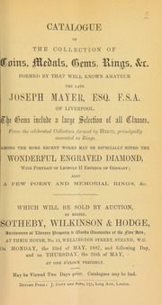 Catalogue of the collection of coins, medals, gems, rings, &c., formed by that well-known amateur, the late Joseph Mayer, Esq., of Liverpool ... [the gems are] from the celebrated collection formed by Hertz, principally mounted as rings ... [and include] the wonderful engraved diamond, with portrait of Leopold II, Emperor of Germany, [as well as] a few poesy and memorial rings, &c. ... [05/23/1887]