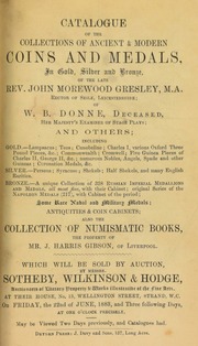 Catalogue of a collection of ancient & modern coins and medals, ... of the late Rev. John Morewood Gresley, ... rector of Seile, Leicestershire; of W.B. Donne, deceased, Her Majesty's Examiner of Stage Plays; and others; ... also the collection of numismatic books, the property of Mr. J. Harris Gibson, of Liverpool ... [06/22/1883]