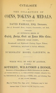 Catalogue of the collection of coins, tokens & medals, the property of David Farrar, deceased, late of Brownshill House, Chalford, G[l]oucestershire, and Bath, comprising an extensive series of English, foreign, Greek, and Roman silver coins, English gold coins, seventeenth and eighteenth century copper tokens, [etc.] ... [06/11/1891]