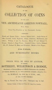 Catalogue of the collection of coins of the late Ven. Archdeacon Asheton Pownall, M.A., F.S.A., twice Vice-President of the Numismatic Society, comprising Greek and Roman coins, ancient British gold, Anglo-Saxon, [etc.] ... [06/20/1887]