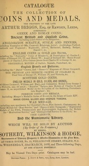 Catalogue of the collection of coins and medals, the property of the late Arthur Briggs, of Rawden, Leeds, comprising Greek and Roman coins, ancient British and Gaulish coins, ... Anglo-Saxon sceattae, stycae, and pennies, ... Scottish gold coins, ... Manx coins, silver and bronze tokens, ... and the numismatic library ... [03/22/1893]